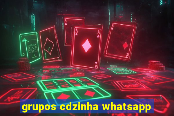 grupos cdzinha whatsapp